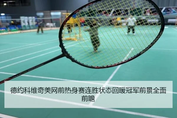 德约科维奇美网前热身赛连胜状态回暖冠军前景全面前瞻
